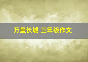 万里长城 三年级作文